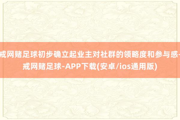 戒网赌足球初步确立起业主对社群的领略度和参与感-戒网赌足球-APP下载(安卓/ios通用版)