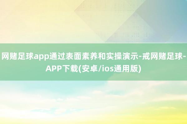 网赌足球app通过表面素养和实操演示-戒网赌足球-APP下载(安卓/ios通用版)