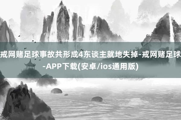 戒网赌足球　　事故共形成4东谈主就地失掉-戒网赌足球-APP下载(安卓/ios通用版)