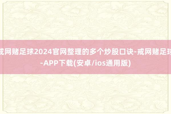 戒网赌足球2024官网整理的多个炒股口诀-戒网赌足球-APP下载(安卓/ios通用版)